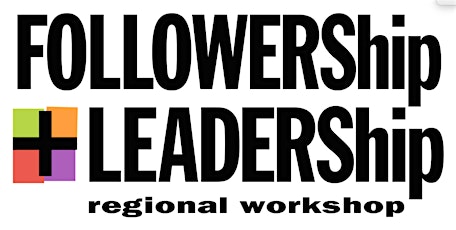 FOLLOWShip + LEADERShip Regional Workshop North