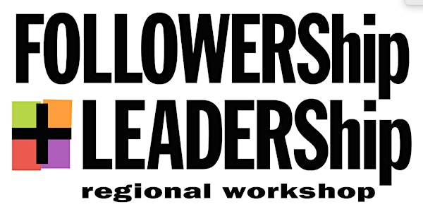 FOLLOWShip + LEADERShip Regional Workshop