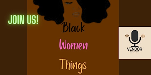 Image principale de Ladies & Vendors, Join The Black Women Things Podcast & Community!