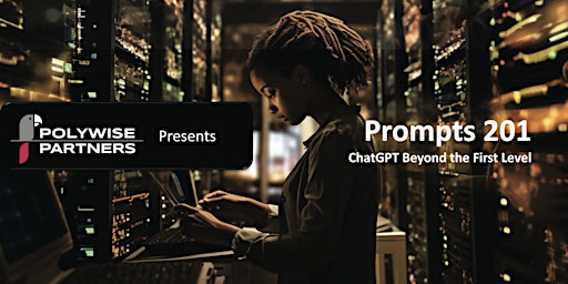 Polywise Partners Presents: Prompts 201 - ChatGPT Beyond the First Level primary image