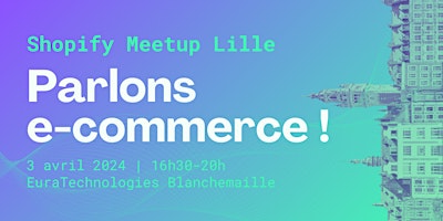 Primaire afbeelding van Shopify Meetup Lille, le RDV des e-commerçants !
