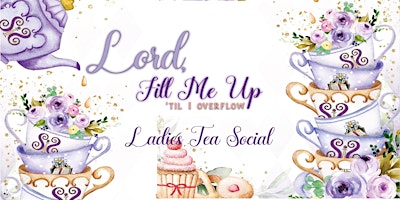 Imagen principal de 2024 Ladies Tea Social - Lord, Fill Me Up Until I Overflow