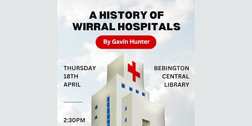 Image principale de Bebington Library Presents: A History of Wirral Hospitals by Gavin Hunter
