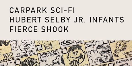 Carpark Sci-Fi + Hubert Selby Jr. Infants + Fierce Shook