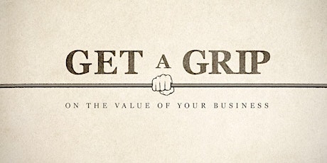 Get a Grip  on the Value of Your Business: Owner Roundtable (Series of 7)