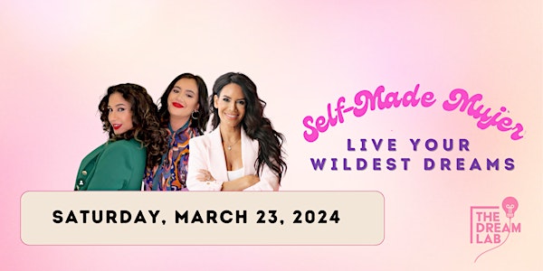 Self-Made Mujer Conference - Live Your Wildest Dreams Tickets, Sat, Mar 23,  2024 at 10:00 AM