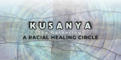 Imagen principal de KUSANYA: “The Gathering,” A Racial Healing Circle