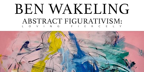 Ben Wakeling, ABSTRACT FIGURATIVISM: LOVING FIERCELY, a new solo show  primärbild