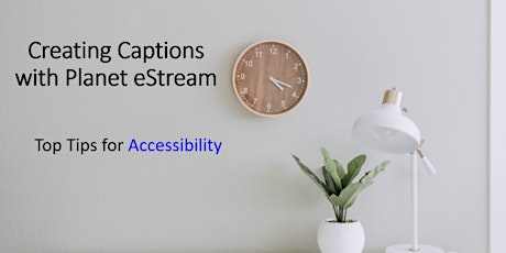 Imagen principal de Top Tips for Accessibility: Creating Captions with Planet eStream