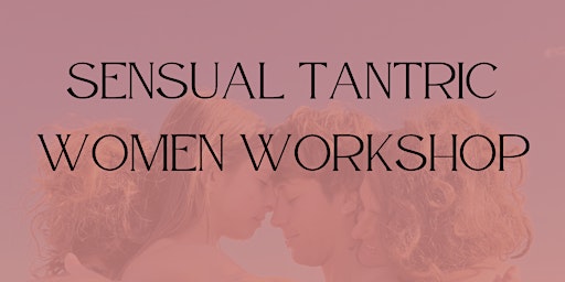 Sensual Tantric Women Workshop primary image