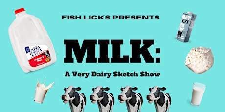 Fish Licks Presents: Milk: A Very Dairy Sketch Show