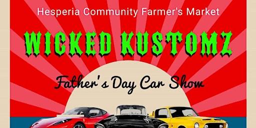 Primaire afbeelding van Wicked Kustomz & Hesperia Community Farmer's Market Father's Day Car Show