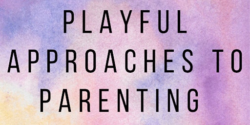 Hauptbild für Playful Approaches to Parenting (4 week course)