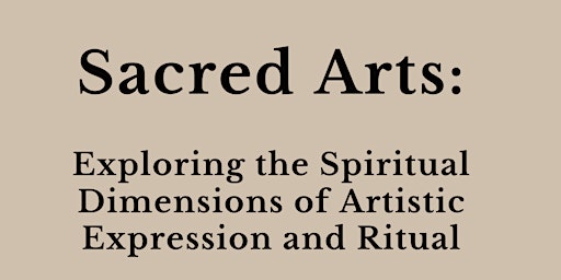 Hauptbild für Sacred Arts: Exploring Spiritual Dimensions of Artistic Expression & Ritual