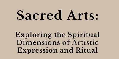 Sacred Arts: Exploring Spiritual Dimensions of Artistic Expression & Ritual primary image