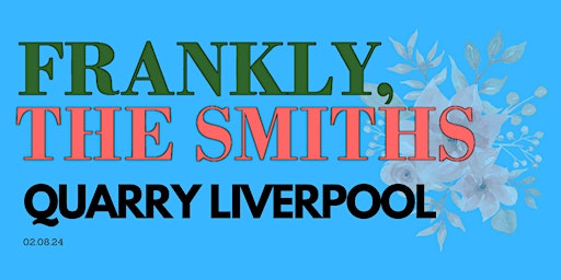 Imagem principal do evento Frankly, The Smiths/ The Quarry /Liverpool/ Friday 2nd August