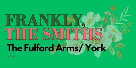 Frankly, The Smiths/ The Fulford Arms / York / Sunday 4th August. 16+