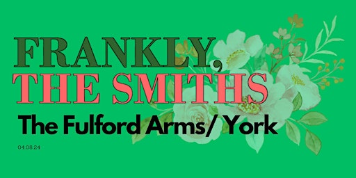 Imagem principal de Frankly, The Smiths/ The Fulford Arms / York / Sunday 4th August. 16+