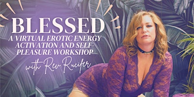Imagen principal de BLESSED: A Virtual Erotic Energy Activation and Self-Pleasure Workshop