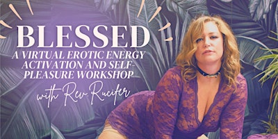 Primaire afbeelding van BLESSED: A Virtual Erotic Energy Activation and Self-Pleasure Workshop