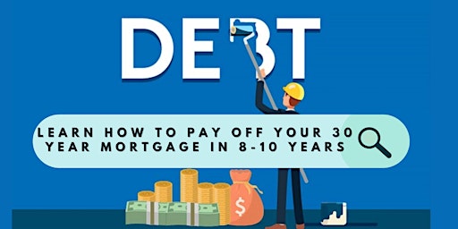 Learn How to pay off  a 30 year Morgage in 8-10 Years primary image