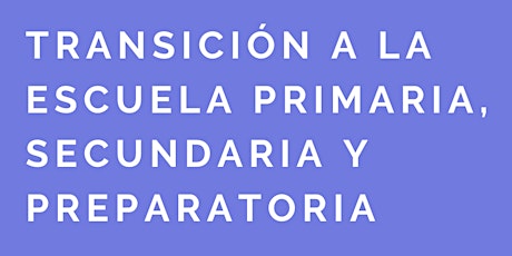 Transición a la escuela Primaria, Secundaria y Preparatoria (en español) primary image