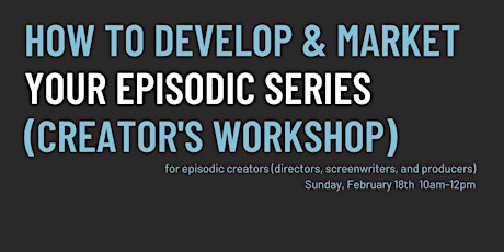 How to Develop and Market your Episodic Series (Writer's Workshop) primary image