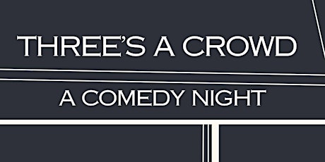 Three’s A Crowd - A Comedy Night