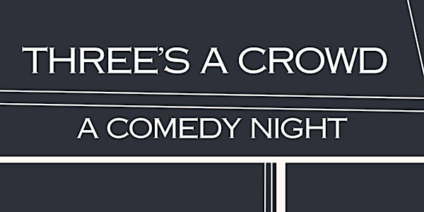 Three’s A Crowd - A Comedy Night
