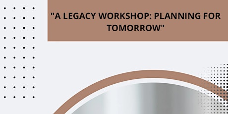 "A Legacy Workshop: Planning for Tomorrow"