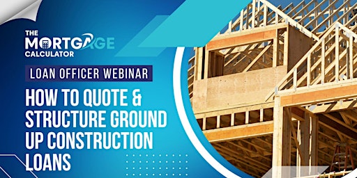 Immagine principale di Loan Officer Webinar: How to Quote & Structure Ground Up Construction Loans 