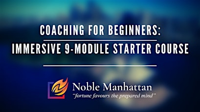 COACHING FOR BEGINNERS: IMMERSIVE 9-MODULE STARTER COURSE