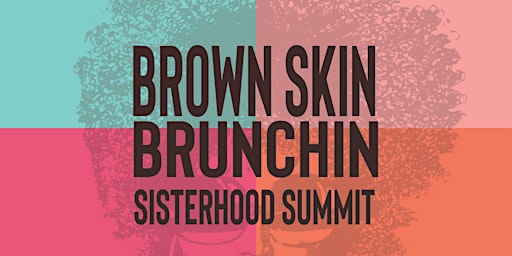 Brown Skin Brunchin' Sisterhood Summit primary image