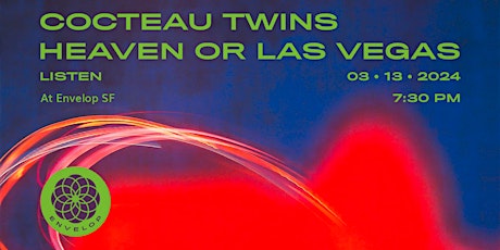 Cocteau Twins - Heaven or Las Vegas : LISTEN | Envelop SF (7:30pm) primary image