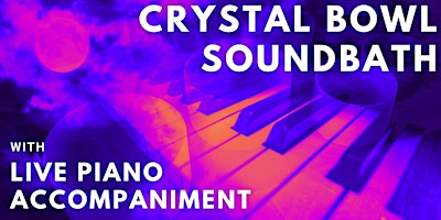 Immagine principale di Crystal Bowl Sound Bath with Live Piano Accompaniment - Bentley Heath 