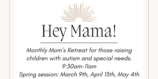 Hey Mama!  Monthly Mom's Retreat held by The Parker Foundation and Friends