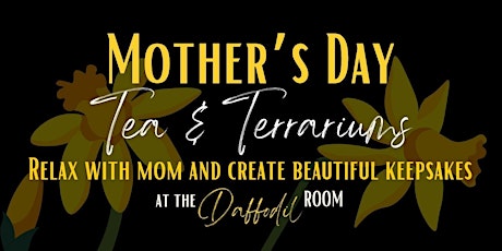 Mother's Day Tea & Terrarium Workshop