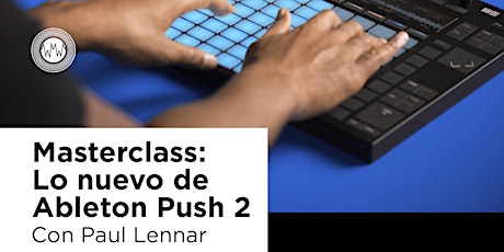 Imagen principal de Masterclass: Lo nuevo de Ableton Push 2 con Paul Lennar