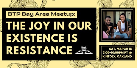 BTP Bay Area Meetup: The Joy In Our Existence Is Resistance