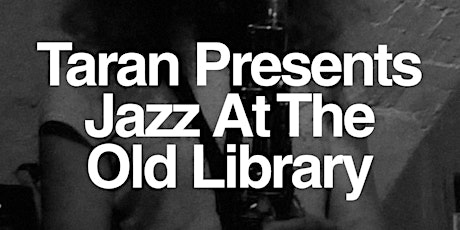 TARAN PRESENTS JAZZ: NORTHOVER, LYNCH, EDWARDS, NOBLE @ THE OLD LIBRARY