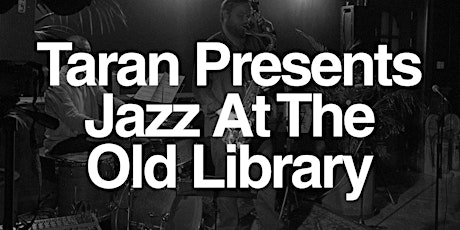 TARAN PRESENTS JAZZ: DAN MCCONKEY TRIO @ THE OLD LIBRARY - FREE ENTRY