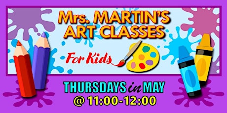 Mrs. Martin's Art Classes in MAY ~Thursdays @11:00-12:00