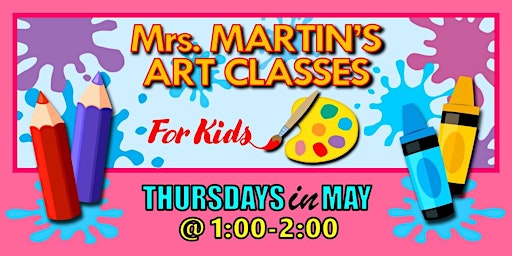 Primaire afbeelding van Mrs. Martin's Art Classes in MAY ~Thursdays @1:00-2:00