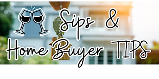 Immagine principale di Sips and Home Buyer Tips 