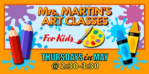 Primaire afbeelding van Mrs. Martin's Art Classes in MAY ~Thursdays @2:30-3:30