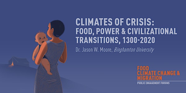 Climates of Crisis: Food, Power and Civilizational Transitions, 1300-2020 with Dr. Jason W. Moore