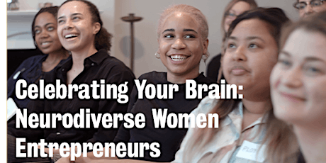 Celebrating Your Brain: Neurodiverse Women Entrepreneurs primary image