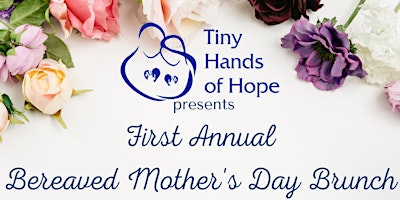 Imagen principal de Tiny Hands of Hopes' First Annual Bereaved Mother's Day Brunch