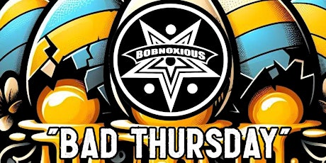 Bobnoxious "Bad Thursday" wsg BGASB