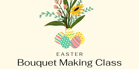 Easter Bouquet Making Class